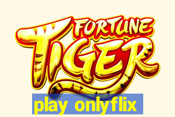 play onlyflix